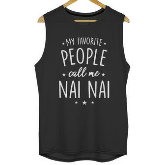 Nai Nai Gift My Favorite People Call Me Nai Nai Great Gift Unisex Tank Top | Favorety CA