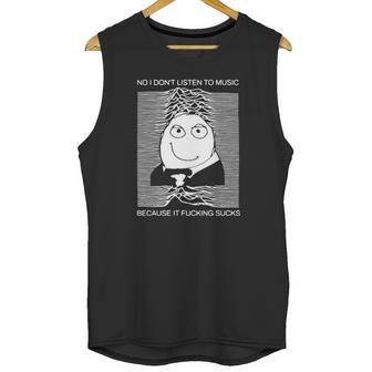 No I Dont Listen To Music Because It Facking Hate Music Unisex Tank Top | Favorety