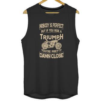 Nobody Is Perfect But If You Ride A Triumph Unisex Tank Top | Favorety DE