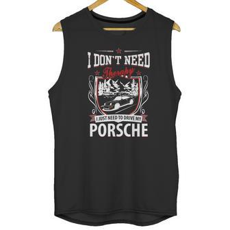 I Do Not Need Therapy I Just Need To Drive My Porsche Unisex Tank Top | Favorety AU