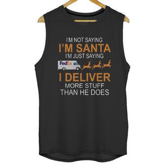 Im Not Saying Im Santa Im Just Saying I Deliver More Stuff Than He Does Fedex Reindeer Sleigh Unisex Tank Top | Favorety UK