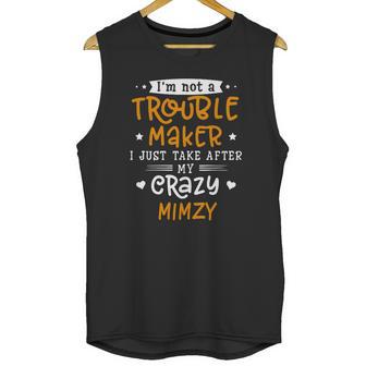 I Am Not A Trouble Maker I Just Take After My Crazy Mimzy Funny Saying Family Gift Unisex Tank Top | Favorety UK