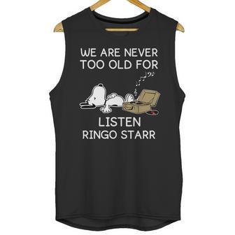 We Are Never Too Old For Listen Ringo Starr Unisex Tank Top | Favorety DE