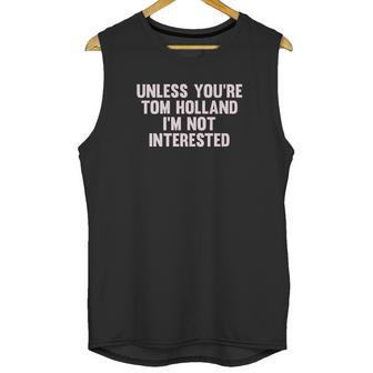 Outsider Mens Unisex Unless Youre Tom Holland Im Not Interested T-Shirt Unisex Tank Top | Favorety AU