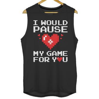 I Would Pause My Game For You Valentines Day Unisex Tank Top | Favorety AU