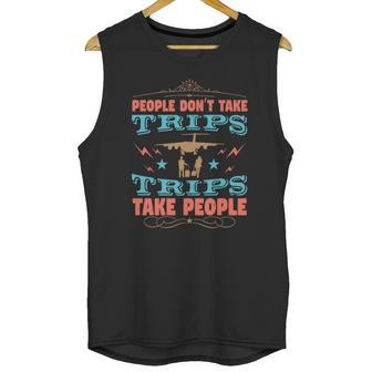 People Don’T Take Trips Trips Take People Unisex Tank Top | Favorety CA