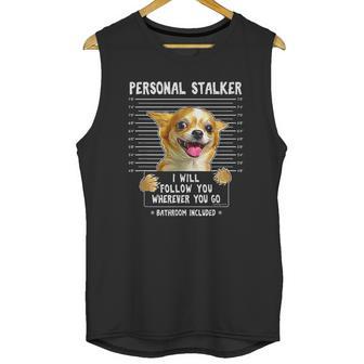 Personal Stalker Ill Follow You Wherever You Go Chihuahua Unisex Tank Top | Favorety