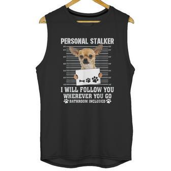 Personal Stalker I Will Follow You Wherever You Go Chihuahua Unisex Tank Top | Favorety UK