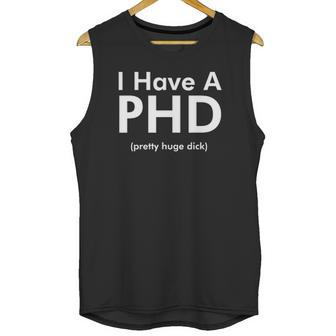 I Have A Phd Pretty Huge Dick Funny Unisex Tank Top | Favorety