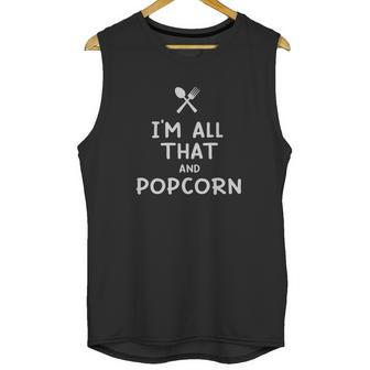 I Am All That And Popcorn Funny Eating Food Lovers Unisex Tank Top | Favorety DE