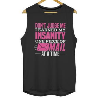 Postal Woker Dont Judge Me I Earned My Insanity One Piece Of Mail At A Time Unisex Tank Top | Favorety CA