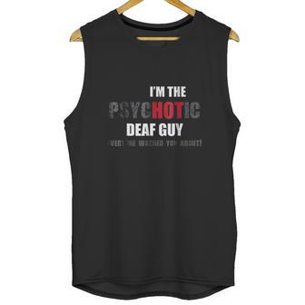 I Am The Psychotic Deaf Guy Unisex Tank Top | Favorety UK