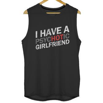 I Have A Psychotic Girlfriend Funny Boyfriend Joke Unisex Tank Top | Favorety CA