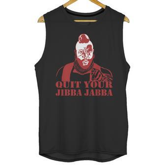 Quit Your Jibba Jabba Unisex Tank Top | Favorety AU