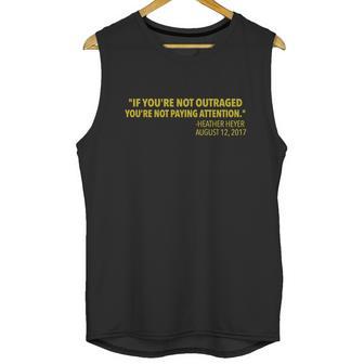 If You Re Not Outraged You Re Not Paying Attention Heather Heyer Quote Unisex Tank Top | Favorety