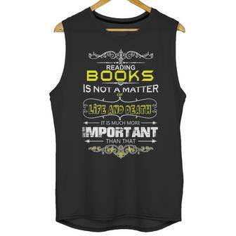 Reading Books Is Not A Matter Of Life And Death I Unisex Tank Top | Favorety CA