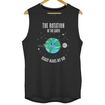 Rotation Of The Earth Makes My Day Science Scientist Humor Unisex Tank Top | Favorety CA