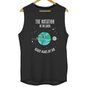 Rotation Of The Earth Makes My Day Science Scientist Unisex Tank Top | Favorety CA