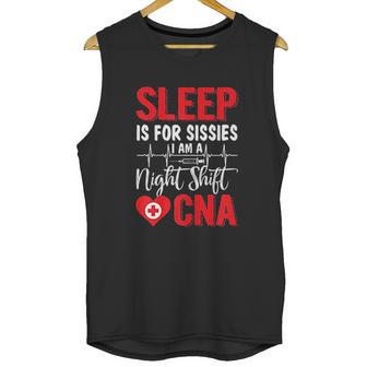 Sleep Is For Sissies I Am A Night Shift Cna Funny Saying Unisex Tank Top | Favorety DE