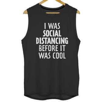 I Was Social Distancing Before It Was Cool Unisex Tank Top | Favorety AU