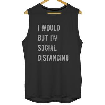 I Would But Im Social Distancing Unisex Tank Top | Favorety CA