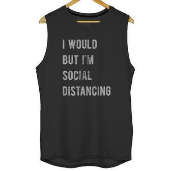 I Would But I Am Social Distancing Unisex Tank Top | Favorety AU