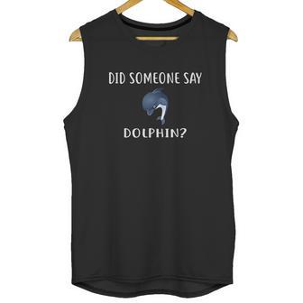 Did Someone Say Dolphin Funny Dolphins Unisex Tank Top | Favorety