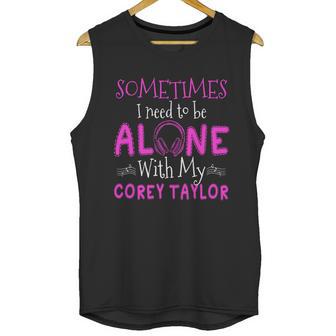 Sometimes I Need To Be Alone With My Corey Taylor T Shirt Long Sleeve Hoodie Sweatshirt Unisex Tank Top | Favorety UK