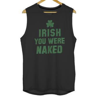 St Patricks Day Irish You Were Naked Unisex Tank Top | Favorety DE