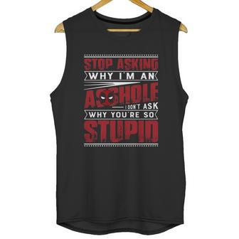 Stop Asking Why I Am An Asshole I Dont Ask Why You Are So Stupid Dead Pool Unisex Tank Top | Favorety