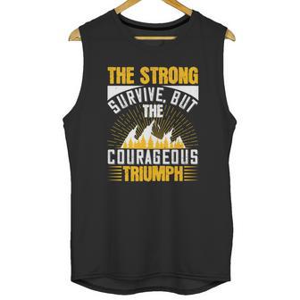 The Strong Survive But The Courageous Triumph Unisex Tank Top | Favorety