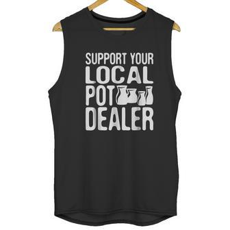 Support Your Local Pot Dealer Funny Pottery Unisex Tank Top | Favorety