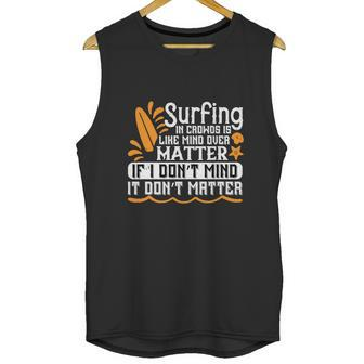 Surfing In Crowds Is Like Mind Over Matter If I Don’T Mind It Don’T Matter Unisex Tank Top | Favorety