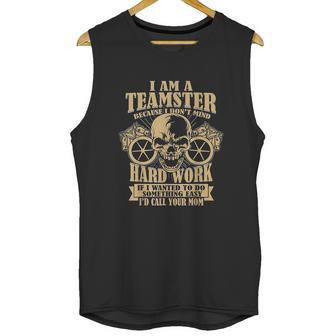 I Am A Teamster Because I Dont Mind Hard Work Unisex Tank Top | Favorety