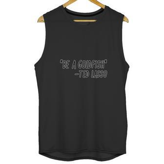 Ted Lasso Be A Goldfish Unisex Tank Top | Favorety DE