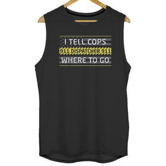 I Tell Cops Where To Go For 911 Dispatch Operators Unisex Tank Top | Favorety CA