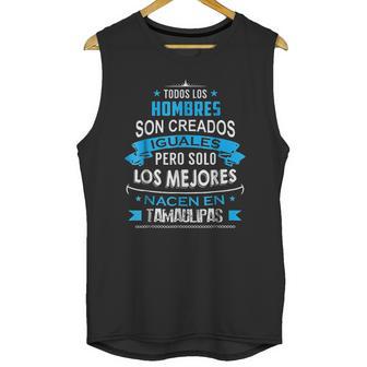 Todos Hombres Creados Iguales Mejores Nacen Tamaulipas Unisex Tank Top | Favorety AU