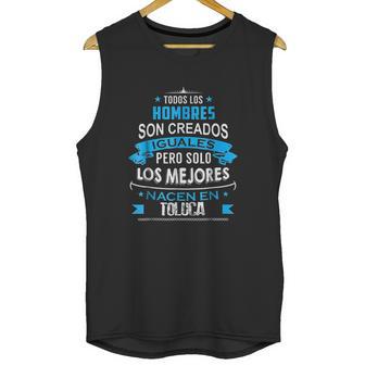 Todos Hombres Creados Iguales Mejores Nacen Toluca Unisex Tank Top | Favorety CA