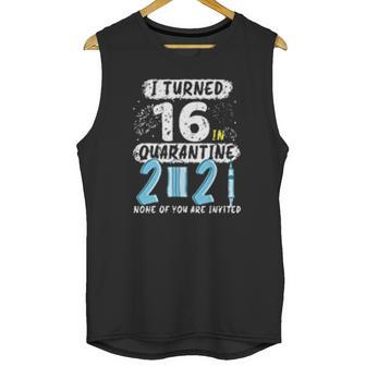 I Turned 16 In Social Distancing 2021 None Of You Are Invited Unisex Tank Top | Favorety UK