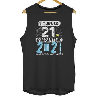 I Turned 21 In Social Distancing 2021 None Of You Are Invited Unisex Tank Top | Favorety CA