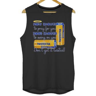 Twisted Tea Holy Enough Hood Enough Dont Get It Twisted Unisex Tank Top | Favorety