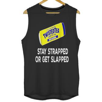 Twisted Tea Stay Strapped Or Get Slapped Funny Unisex Tank Top | Favorety