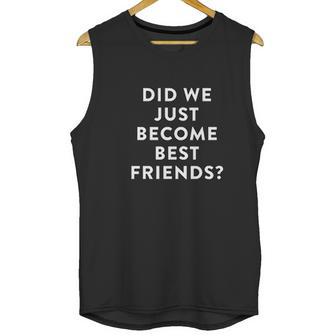 Ugp Campus Apparel Did We Just Become Best Friends Unisex Tank Top | Favorety