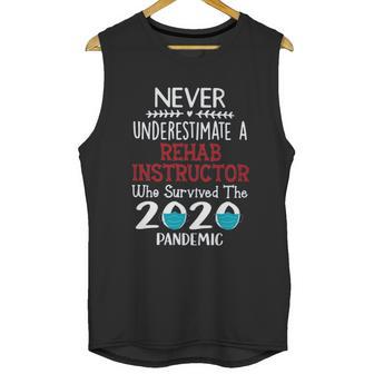 Never Underestimate Who Survived The Pandemic Rehab Instructor Unisex Tank Top | Favorety