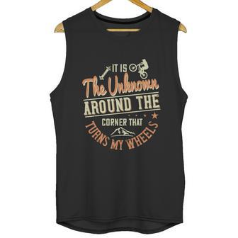 It Is The Unknown Around The Corner That Turns My Wheels Unisex Tank Top | Favorety AU