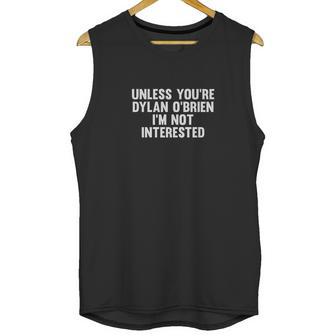 Unless You Are Dylan Obrien I Am Not Interested Unisex Tank Top | Favorety