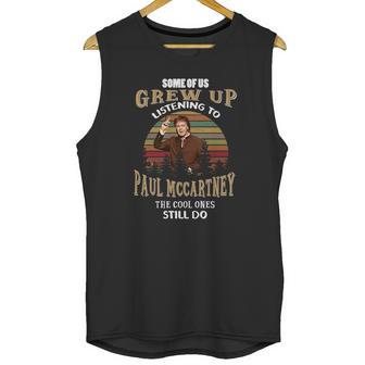 Some Of Us Grew Up Listening To Paul Mccartney Unisex Tank Top | Favorety