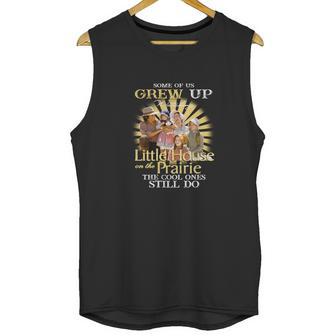 Some Of Us Grew Up Watching Little House On The Prairie The Cool Ones Still Do Unisex Tank Top | Favorety UK