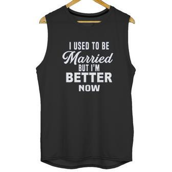 I Used To Be Married But Im Better Now Funny Divorce Unisex Tank Top | Favorety DE