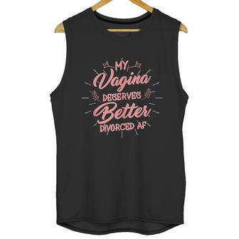 My Vagina Deserves Better Divorced Af Single Woman Unisex Tank Top | Favorety DE